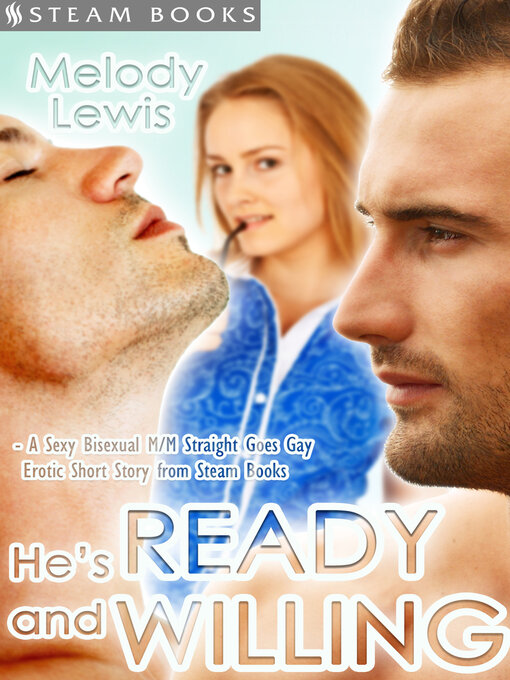 Title details for He's Ready and Willing--A Sexy Bisexual MMF Straight Goes Gay Erotic Short Story from Steam Books by Melody Lewis - Available